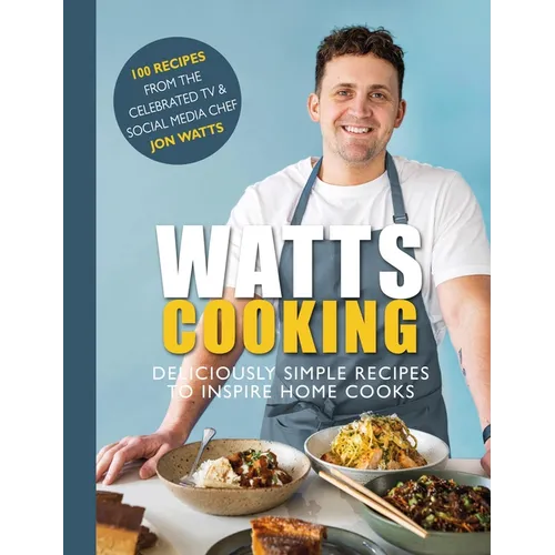 Watts Cooking: Deliciously Simple Recipes to Inspire Home Cooks