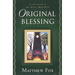 Original Blessing: A Primer in Creation Spirituality Presented in Four Paths, Twenty-Six Themes, and Two Questions
