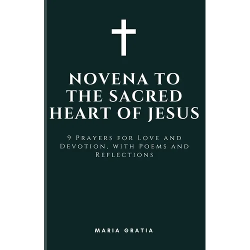 Novena to the Sacred Heart of Jesus: 9 Prayers for Love and Devotion, with Poems and Reflections