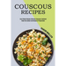 Couscous Recipes: Know the Culture and Recipe of Preparation (Easy Simple Recipes Delicious Couscous Cookbook)