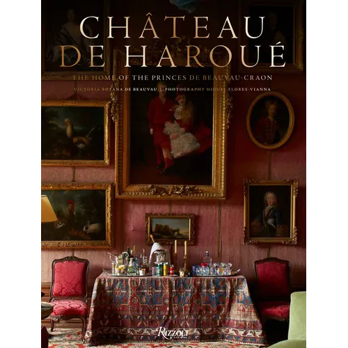 Château de Haroué: The Home of the Princes de Beauvau-Craon