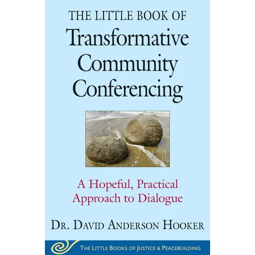 The Little Book of Transformative Community Conferencing: A Hopeful, Practical Approach to Dialogue