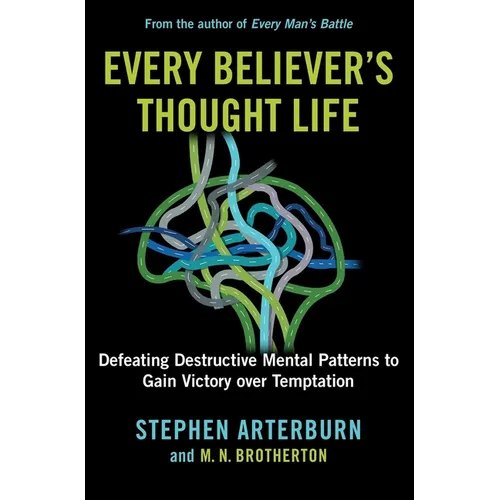 Every Believer's Thought Life: Defeating Destructive Mental Patterns to Gain Victory Over Temptation