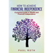 How to Achieve Financial Independence: A practical guide to Wealth and Financial Independence
