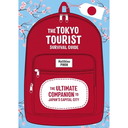 The Tokyo Tourist Survival Guide: The Ultimate Companion to Japan's Capital City