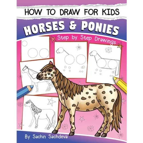 How to Draw for Kids (Horses & Ponies): An Easy STEP-BY-STEP Guide to Drawing different breeds of Horses and Ponies like Appaloosa, Arabian, Dales Pon - Paperback