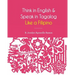 Think in English and Speak in Tagalog Like a Filipino: Your easy way of learning and pronouncing Tagalog Converse in Tagalog with confidence