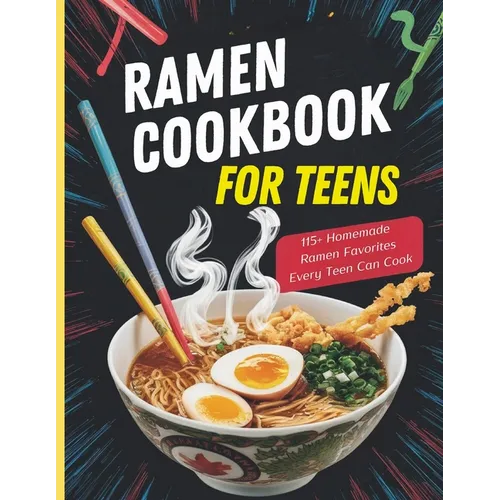 Ramen Cookbook for Teens: 115+ Homemade Ramen Favorites Every Teen Can Cook - Paperback