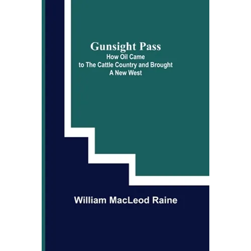 Gunsight Pass: How Oil Came to the Cattle Country and Brought a New West