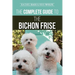 The Complete Guide to the Bichon Frise: Finding, Raising, Feeding, Training, Socializing, and Loving Your New Bichon Puppy