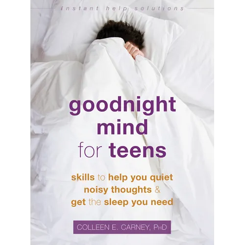 Goodnight Mind for Teens: Skills to Help You Quiet Noisy Thoughts and Get the Sleep You Need
