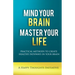 Mind Your Brain Master Your Life - Practical Methods To Create Healthy Pathways In Your Brain