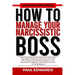 How to Manage Your Narcissistic Boss: Effectively Manage Narcissists At Work, Deal With Difficult Personalities, Overcome Your Narcissistic Employers