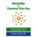 Innovation the Cleveland Clinic Way: Powering Transformation by Putting Ideas to Work