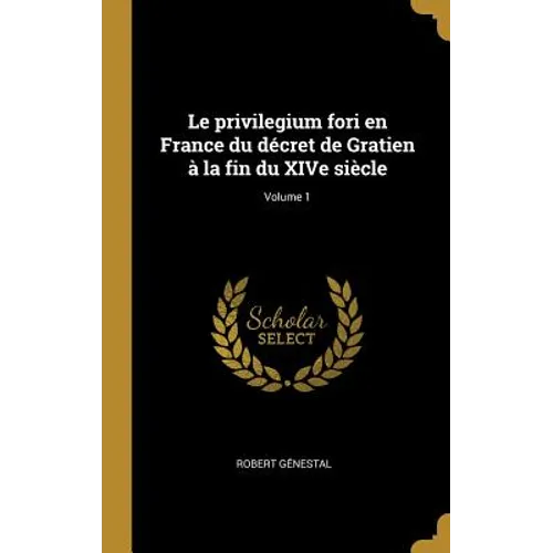 Le privilegium fori en France du décret de Gratien à la fin du XIVe siècle; Volume 1