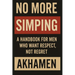 No More Simping - A Handbook for men who want respect, not regret