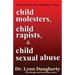 Child Molesters, Child Rapists, and Child Sexual Abuse: Why and How Sex Offenders Abuse: Child Molestation, Rape, and Incest Stories, Studies, and Mod