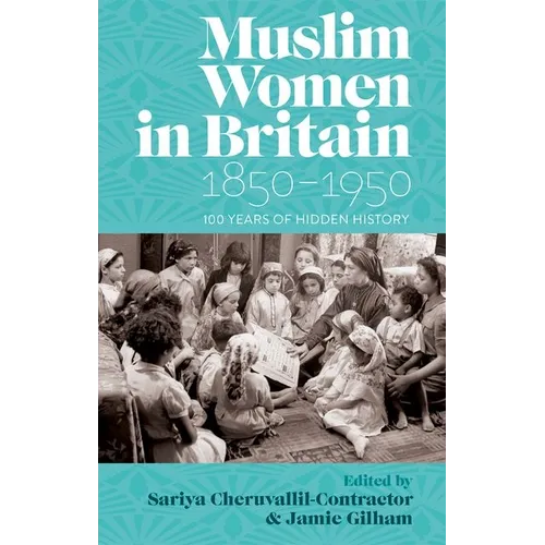 Muslim Women in Britain, 1850-1950: 100 Years of Hidden History