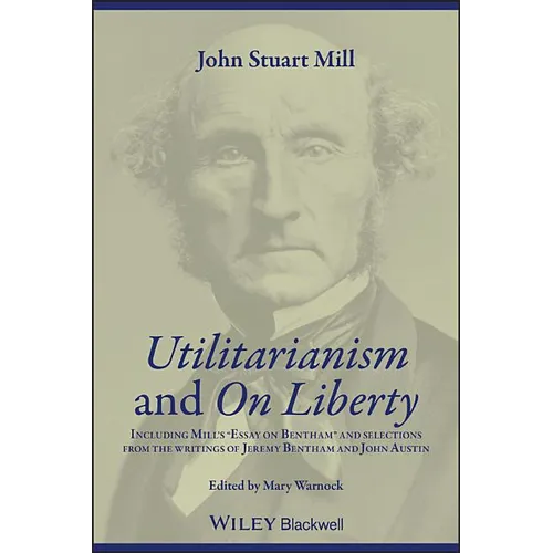 Utilitarianism and on Liberty: Including Mill's 'Essay on Bentham' and Selections from the Writings of Jeremy Bentham and John Austin