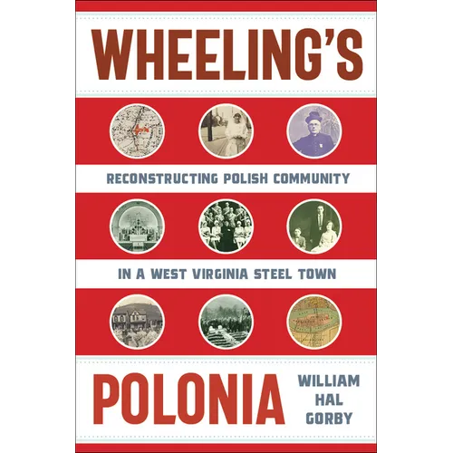Wheeling's Polonia: Reconstructing Polish Community in a West Virginia Steel Town