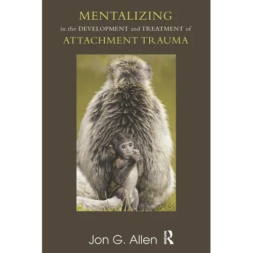 Mentalizing in the Development and Treatment of Attachment Trauma
