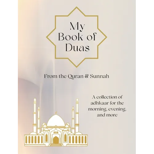 My Book of Duas: A collection of adhkaar for the morning, evening, and more