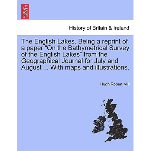 The English Lakes. Being a Reprint of a Paper on the Bathymetrical Survey of the English Lakes from the Geographical Journal for July and August ... w