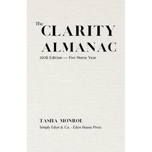 The Clarity Almanac: 2026 Edition: Fire Horse Year