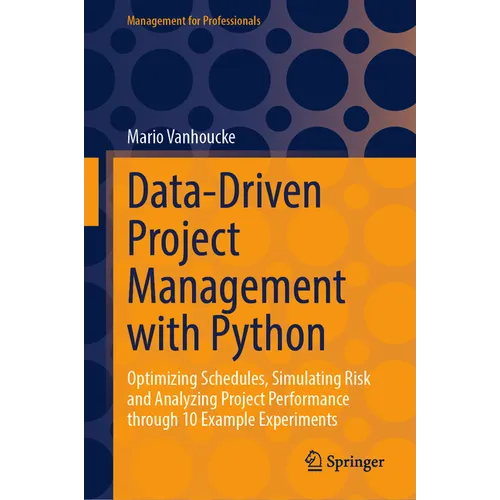 Data-Driven Project Management with Python: Optimizing Schedules, Simulating Risk and Analyzing Project Performance Through 10 Example Experiments