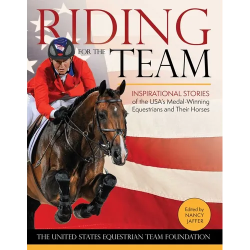 Riding for the Team: Inspirational Stories of the USA's Medal-Winning Equestrians and Their Horses