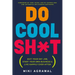 Do Cool Sh*t: Quit Your Day Job, Start Your Own Business, and Live Happily Ever After