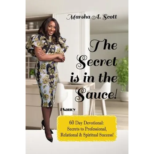 The Secret Is In The Sauce!: 60 Day Devotional To Purpose & Destiny