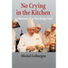No Crying In The Kitchen: A Memoir Of A Teaching Chef