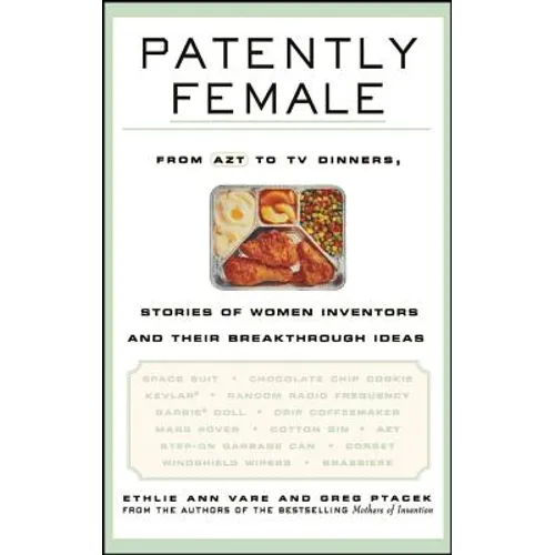 Patently Female: From AZT to TV Dinners, Stories of Women Inventors and Their Breakthrough Ideas