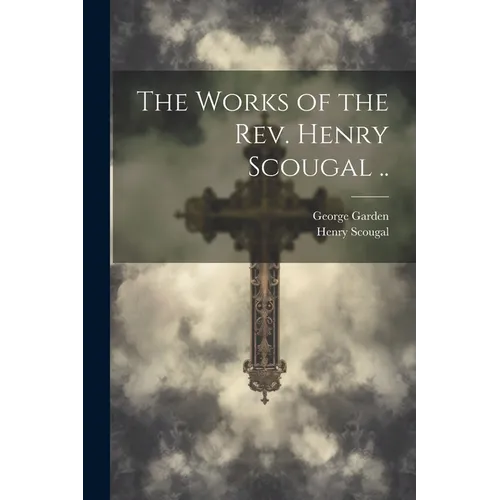 The Works of the Rev. Henry Scougal .. - Paperback