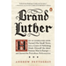 Brand Luther: How an Unheralded Monk Turned His Small Town Into a Center of Publishing, Made Himself the Most Famous Man in Europe--And Started the Pr