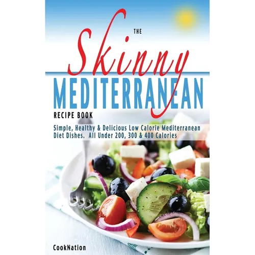 The Skinny Mediterranean Recipe Book: Healthy, Delicious & Low Calorie Mediterranean Dishes. All Under 300, 400 & 500 Calories