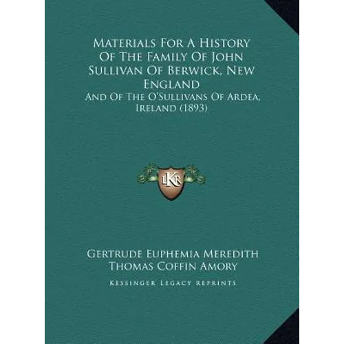 Materials For A History Of The Family Of John Sullivan Of Berwick, New England: And Of The O'Sullivans Of Ardea, Ireland (1893)