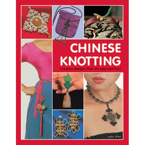 Chinese Knotting: Creative Designs That Are Easy and Fun!