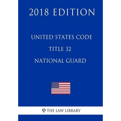United States Code - Title 32 - National Guard (2018 Edition)