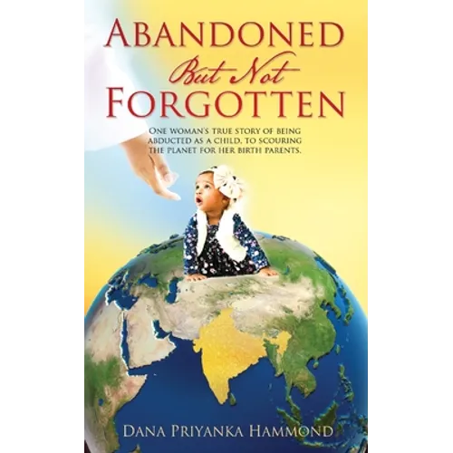 Abandoned but Not Forgotten: "One woman's true story of being abducted as a child. To scouring the planet for her birth parents."