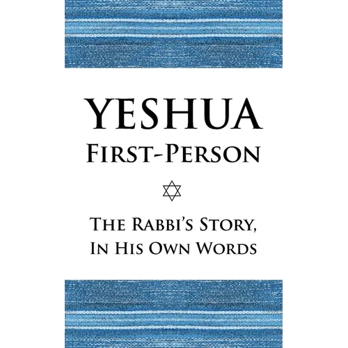 Yeshua First-Person: The Rabbi's Story, In His Own Words