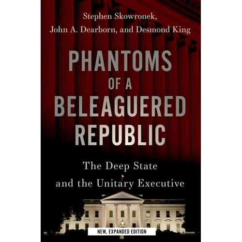 Phantoms of a Beleaguered Republic: The Deep State and the Unitary Executive
