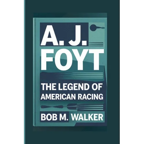 A. J. Foyt: The Legend Of American Racing