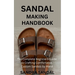 Sandal Making Handbook: The Complete Beginners Guide to Crafting Comfortable, Custom Sandals by Hand