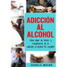 Adicción Al Alcohol: Cómo Dejar De Beber Y Recuperarse De La Adicción Al Alcohol En Español