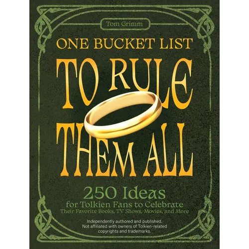 One Bucket List to Rule Them All: 250 Ideas for Tolkien Fans to Celebrate Their Favorite Books, TV Shows, Movies, and More