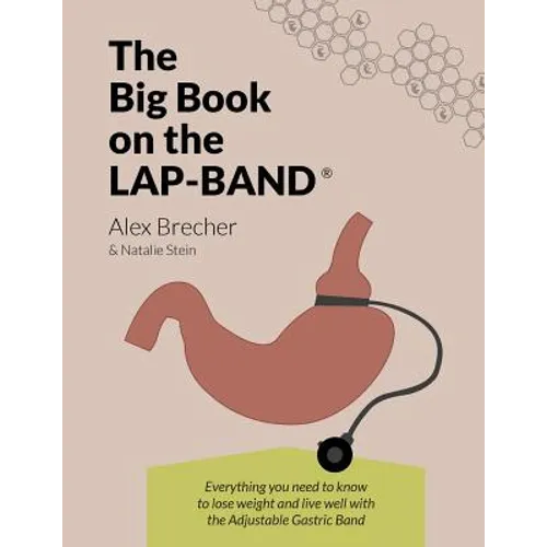 The Big Book on the Lap-Band: Everything You Need to Know to Lose Weight and Live Well with the Adjustable Gastric Band