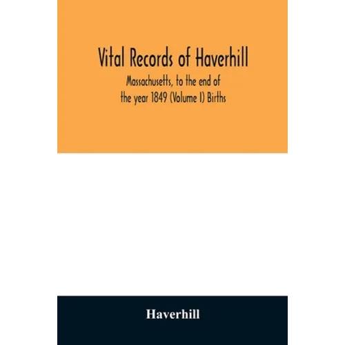 Vital records of Haverhill, Massachusetts, to the end of the year 1849 (Volume I) Births