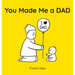 You Made Me a Dad
